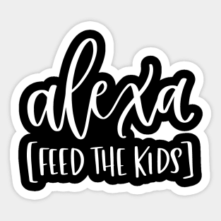 Alexa Feed the Kids Funny Alexa Shirt Sticker